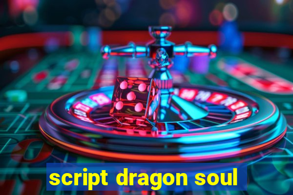 script dragon soul